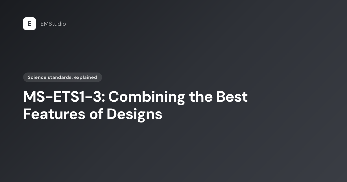 MS-ETS1-3 NGSS: Combining Best Designs, Explained | EMStudio